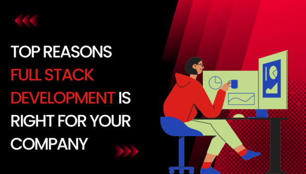 Top Reasons Full Stack Development is Right for Your Company