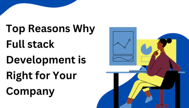 Top Reasons Why Full stack Development is Right for Your Company