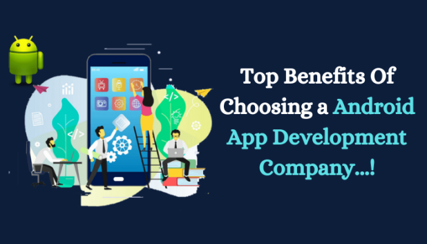 What are the top benefits of an Android app development company?